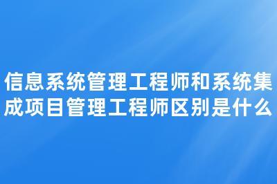 信息系統管理工程師與系統集成項目管理工程師 聚焦計算機信息系統集成服務